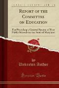 Report of the Committee on Education: For Providing a General System of Free Public Schools for the State of Maryland (Classic Reprint)