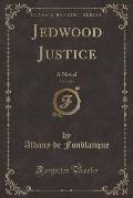 Jedwood Justice, Vol. 1 of 3: A Novel (Classic Reprint)