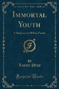 Immortal Youth: A Study in the Will to Create (Classic Reprint)