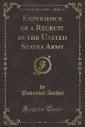 Experience of a Recruit in the United States Army (Classic Reprint)
