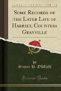 Some Records of the Later Life of Harriet, Countess Granville (Classic Reprint)