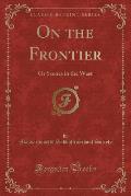 On the Frontier: Or Scenes in the West (Classic Reprint)