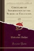 Circulars of Information of the Bureau of Education, Vol. 1: 1873 (Classic Reprint)