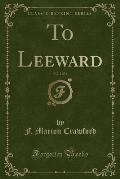 To Leeward, Vol. 2 of 2 (Classic Reprint)
