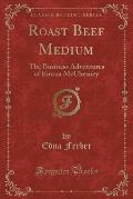 Roast Beef Medium: The Business Adventures of Emma McChesney (Classic Reprint)