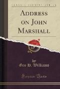 Address on John Marshall (Classic Reprint)