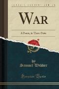War: A Poem, in Three Parts (Classic Reprint)