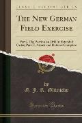 The New German Field Exercise: Part I. the Portion on Drill in Extended Order; Part II. Attack and Defence Complete (Classic Reprint)