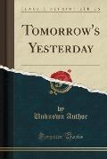 Tomorrow's Yesterday (Classic Reprint)