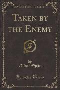 Taken by the Enemy (Classic Reprint)