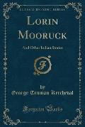 Lorin Mooruck: And Other Indian Stories (Classic Reprint)