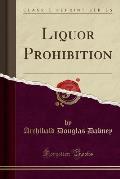 Liquor Prohibition (Classic Reprint)