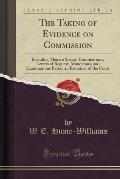The Taking of Evidence on Commission: Including Therein Special Examinations, Letters of Request, Mandamus, and Examinations Before an Examiner of the