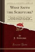 What Saith the Scripture?: An Exposition and Analysis of the Pentateuch and Earlier Historical Books of the Old Testament; With Explanatory and P