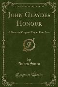 John Glaydes Honour: A New and Original Play in Four Acts (Classic Reprint)