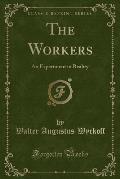 The Workers: An Experiment in Reality (Classic Reprint)