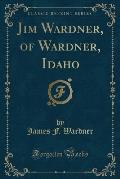 Jim Wardner, of Wardner, Idaho (Classic Reprint)