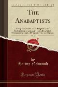 The Anabaptists, Vol. 12: Being an Account of the Progress of the Reformation in Germany, from the Diet of Worms to the Death of Frederic, Elect