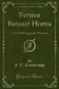 Father Bright Hopes: Or an Old Clergyman's Vacation (Classic Reprint)