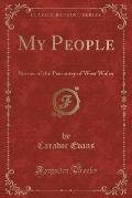 My People: Stories of the Peasantry of West Wales (Classic Reprint)