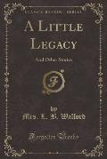A Little Legacy: And Other Stories (Classic Reprint)