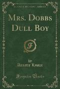 Mrs. Dobbs Dull Boy (Classic Reprint)