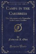 Camps in the Caribbees: The Adventures of a Naturalist in the Lesser Antilles (Classic Reprint)