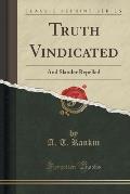 Truth Vindicated: And Slander Repelled (Classic Reprint)