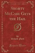 Shorty McCabe Gets the Hail (Classic Reprint)