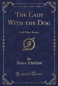The Lady with the Dog: And Other Stories (Classic Reprint)