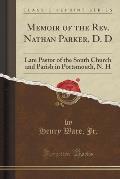 Memoir of the REV. Nathan Parker, D. D: Late Pastor of the South Church and Parish in Portsmouth, N. H (Classic Reprint)