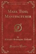 Mark Tidd Manufacturer (Classic Reprint)
