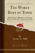 The Worst Boys in Town: And Other Addresses, to Young Men and Women, Boys and Girls (Classic Reprint)