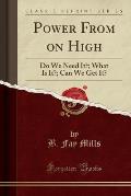 Power from on High: Do We Need It?; What Is It?; Can We Get It? (Classic Reprint)