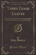 Three Good Giants: Whose Famous Deeds Are Recorded in the Ancient Chronicles of Francois Rabelais (Classic Reprint)