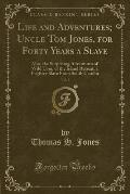 Life and Adventures; Uncle Tom Jones, for Forty Years a Slave, Vol. 3: Also, the Surprising Adventures of Wild Tom, of the Island Retreat, a Fugitive