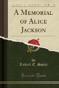 A Memorial of Alice Jackson (Classic Reprint)