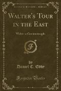 Walter's Tour in the East: Walter in Constantinople (Classic Reprint)