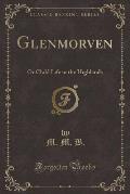 Glenmorven: Or Child Life in the Highlands (Classic Reprint)