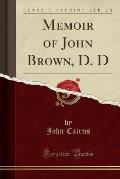 Memoir of John Brown, D. D (Classic Reprint)