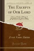 The Excepts of Our Lord: A Course of Sermons Delivered in the Cathedral of All Saints, Albany, on the Friday Evenings in Lent, 1884 (Classic Re