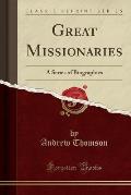 Great Missionaries: A Series of Biographies (Classic Reprint)