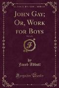 John Gay; Or, Work for Boys, Vol. 3 of 4 (Classic Reprint)