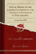 Annual Report of the Library Committee of the College of Physicians of Philadelphia: For the Year 1920 (Classic Reprint)