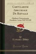 Cartularium Abbathiaeae de Rievalle: Ordinis Cisterciensis Fundatae Anno MCXXXII (Classic Reprint)