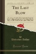 The Last Blow: Or, an Unanswerable Vindication of the Society of Exeter College, in Reply to the Vice-Chancellor, Dr. King, and the W