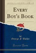 Every Boy's Book (Classic Reprint)
