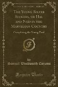 The Young Silver Seekers, or Hal and Ned in the Marvelous Country: Completing the Young Trail (Classic Reprint)