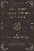 Third Reader Stories of Birds and Beasts (Classic Reprint)