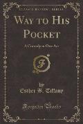Way to His Pocket: A Comedy in One Act (Classic Reprint)